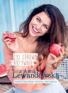 zyj-zdrowo-i-aktywnie-z-anna-lewandowska-porady-cwiczenia-przepisy-motywacja-b-iext34467518.jpg