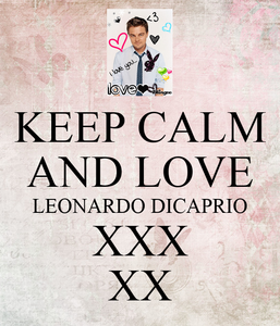 keep-calm-and-love-leonardo-dicaprio-xxx-xx.thumb.png.9e5288d051685011021e2c86774e4b23.png