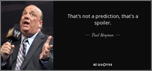quote-that-s-not-a-prediction-that-s-a-spoiler-paul-heyman-92-54-50.thumb.jpg.ac178cae73788da0ad35aaa2dc3225a1.jpg